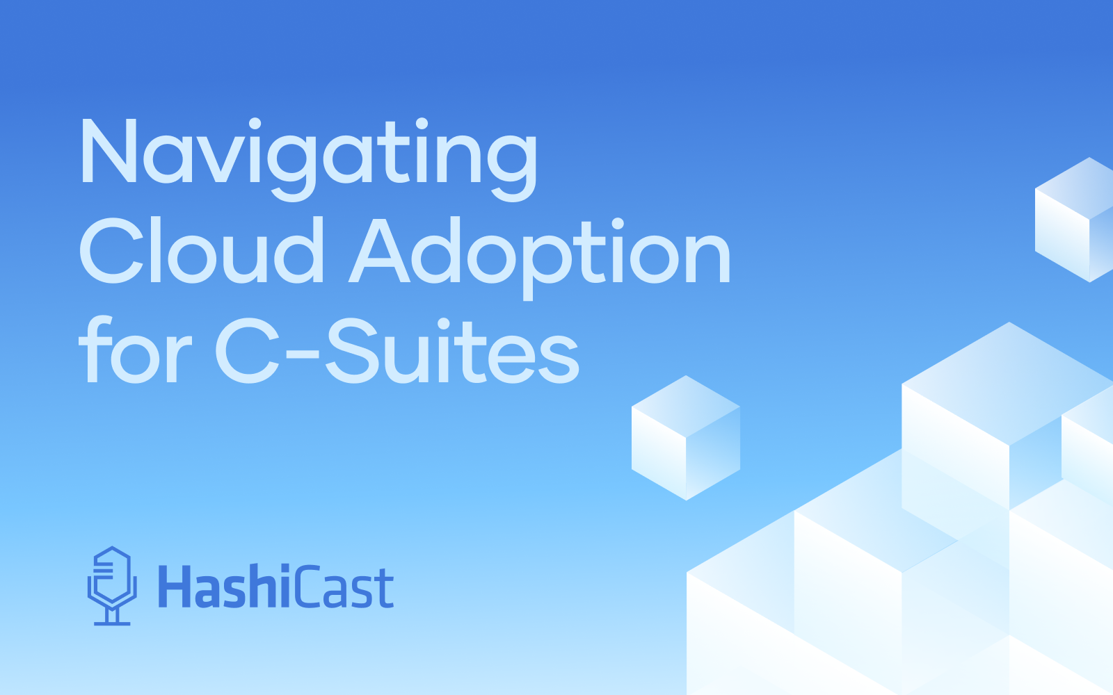 Introducing HashiCast: Navigating the Cloud for C-Suites