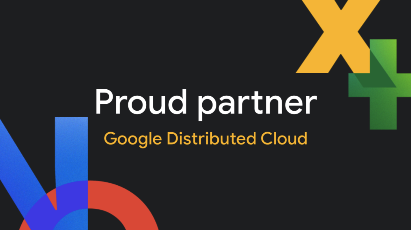Proud partner Google Distributed Cloud